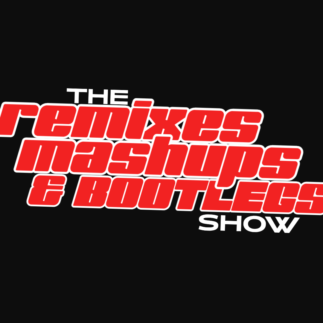 The Remixes, Mashups and Bootlegs Show