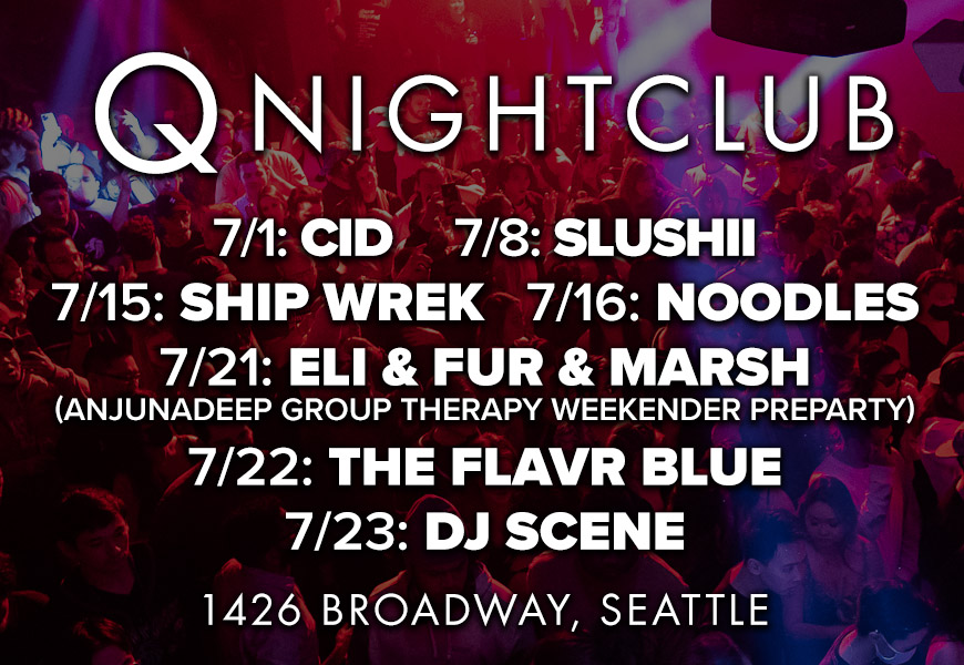 A crowded club seen in purple and red in the background with the words over top "Q Nightclub, 7/1: CID, 7/8: Slushii, 7/15: Ship Wrek, 7/16: Noodles, 7/21: Eli & Fur & Marsh (Anjunadeep Group Therapy Weekender Pre-Party), 7/22: The Flavr Blue 7/23: DJ Scene. 1426 Broadway, Seattle"