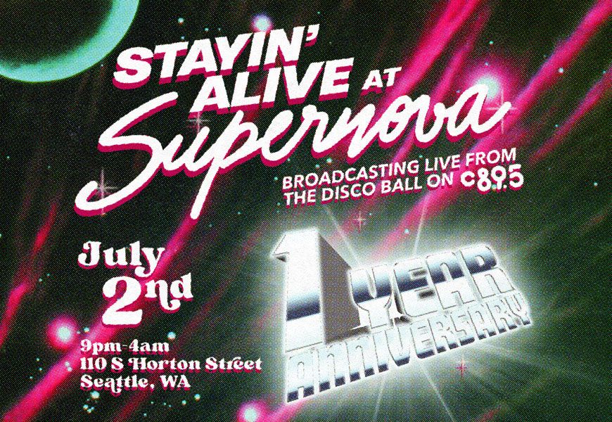 The words 'Stayin' Alive at Supernova, Broadcasting live form the Disco Ball on C895. July 2nd, 9pm-4an 110 S Horton Street, Seattle WA"