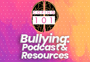A brain with the words "Coping 101, Bullying: Podcast & Resources"
