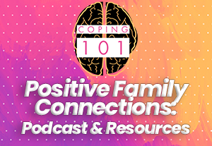 A brain with the words "Coping 101, Positive Family Connections: Podcast & Resources"
