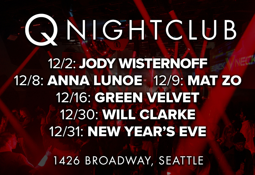 An image of a nightclub overlaid with the words "Q NIGHTCLUB - 12/2 - Jody Wisternoff, 12/8 - Anna Lunoe, 12/9 - Mat Zo, 12/16 - Green Velvet, 12/30 - Will Clarke, 12/31 - New Year's Eve, 1426 Broadway Seattle"