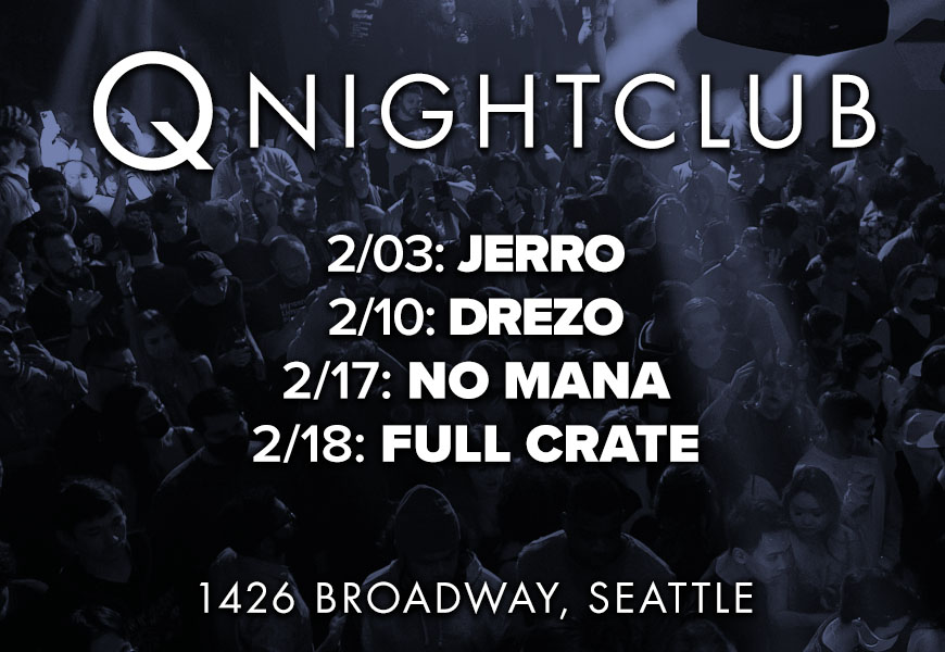 An image of a full club with the words "Q Nightclub - 2/03: Jerro, 2/10: Drezo, 2/17: No Mana, 2/18: Full Crate. 1426 Broadway, Seattle"