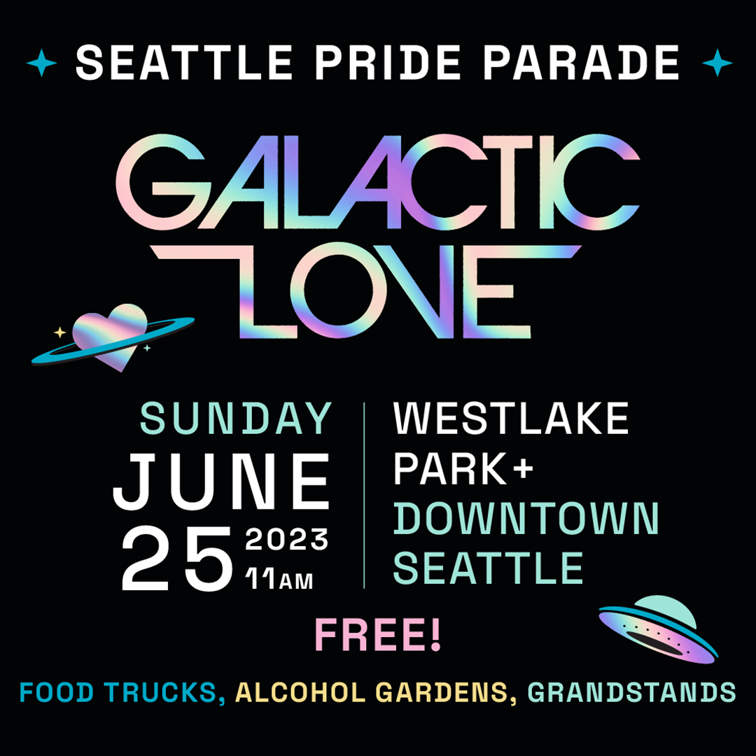 The words "Seattle Pride Parade Galatic Love, Sunday June 25th 2023. Westlake Park & Downtown Seattle, Free! Food trucks, alcohol gardens, grandstands."