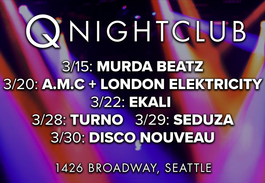 A background of multicolored stage lights with the words "Q Nightclub, 3/15: Murda Beatz, 3/20: AMC + London Elektricity, 3/22: EKALI, 3/28: Turno, 3/29: Seduza, 3/30: Disco Nouveau, 1426 Broadway, Seattle"