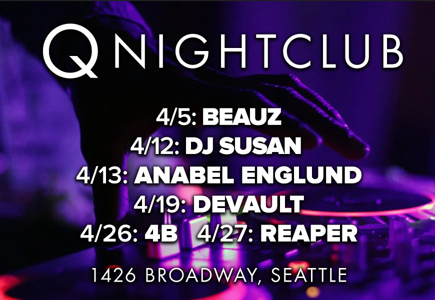 A background of multicolored stage lights with the words "Q Nightclub, 4/5: Beauz, 4/12: DJ Susan, 4/13: Anabel Englund, 4/19: Devault, 4/26: 4B, 4/27: Reaper, 1426 Broadway, Seattle"