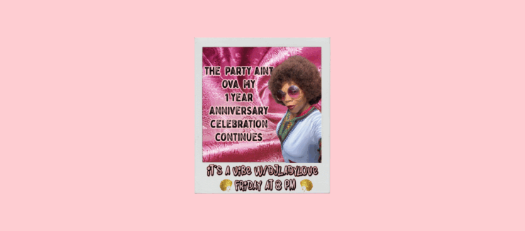 Promotional image featuring DJ Lady Love announcing the continuation of a 1-year anniversary celebration with text 'The Party Ain't Over My 1 Year Anniversary Celebration Continues, It's a Vibe w/DJ Lady Love, Friday at 8 PM' on a shiny pink background.