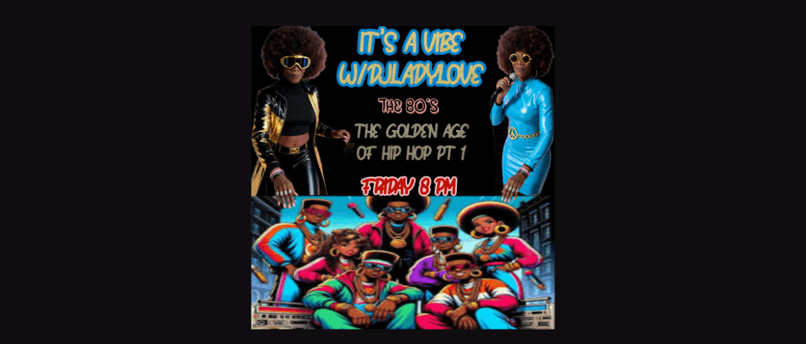 Promotional poster for "Its A Vibe with DJ Lady Love The 80's The Golden Age of Hip Hop Pt 1," featuring two images of the same person in different 80s hip-hop inspired outfits above a vibrant illustration of an 80s hip-hop group. Event details include: Friday 8 PM.