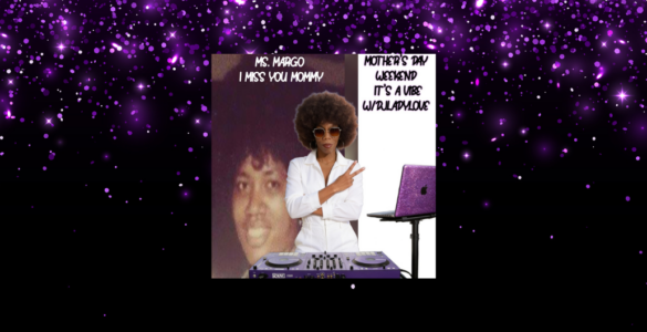 Image of a person wearing sunglasses and a white outfit, standing next to a DJ setup with a purple glitter laptop. In the background, there's a faded photograph of another person with text reading "Ms. Margo I Miss You Mommy." Another section of text says, "Mother’s Day Weekend It’s A Vibe w/DJLadylove."